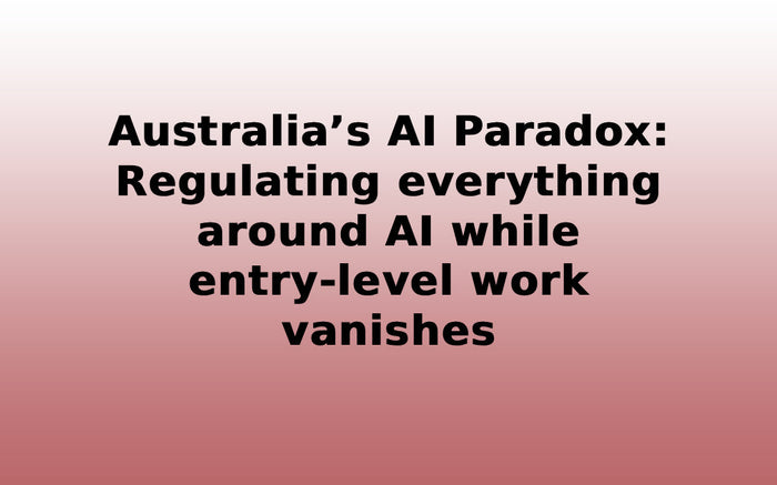 Australia’s AI Paradox: regulating everything around AI while entry-level work vanishes