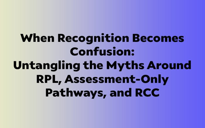 When Recognition Becomes Confusion: Untangling the Myths Around RPL, Assessment-Only Pathways, and RCC