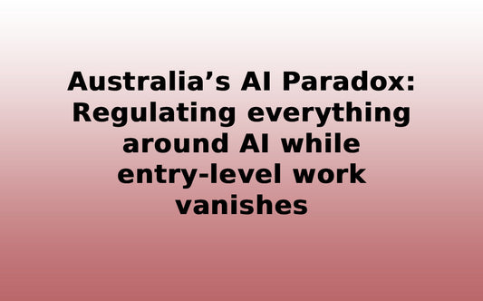 Australia’s AI Paradox: regulating everything around AI while entry-level work vanishes