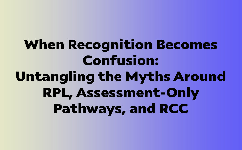 When Recognition Becomes Confusion: Untangling the Myths Around RPL, Assessment-Only Pathways, and RCC