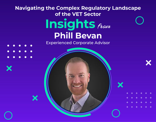 Navigating the Complex Regulatory Landscape of the VET Sector: Insights from Phill Bevan, Experienced Corporate Advisor