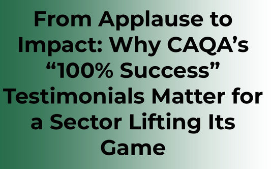 From Applause to Impact: Why CAQA’s “100% Success” Testimonials Matter for a Sector Lifting Its Game
